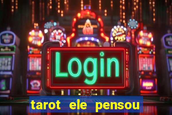 tarot ele pensou em mim hoje